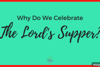 Why We Celebrate the Lord’s Supper: Meaning and Significance