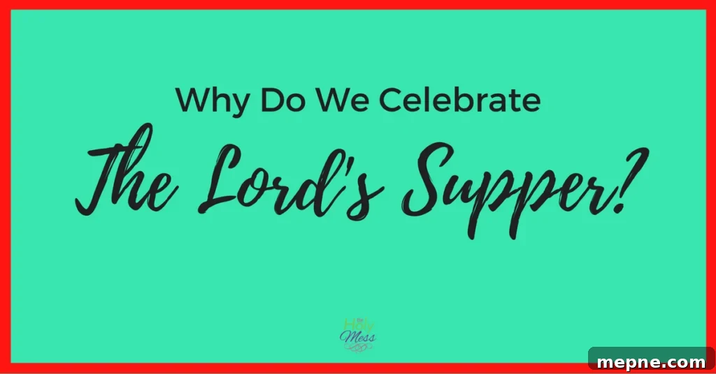 Why We Celebrate the Lord's Supper: Meaning and Significance 2 Why Do We Celebrate the Lord's Supper?